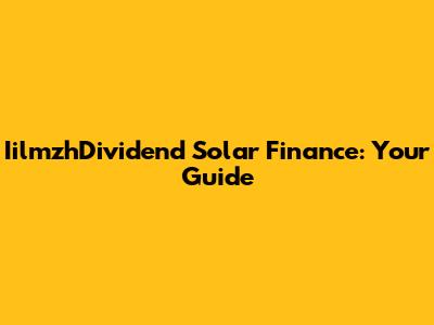 IilmzhDividend Solar Finance: Your Guide
