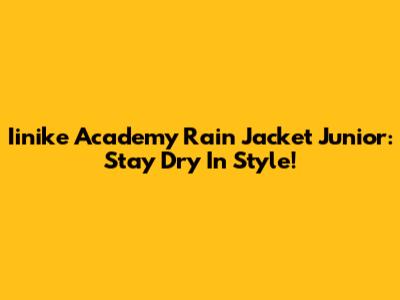 Iinike Academy Rain Jacket Junior: Stay Dry In Style!