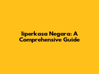 Iiperkasa Negara: A Comprehensive Guide