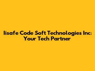Iisafe Code Soft Technologies Inc: Your Tech Partner