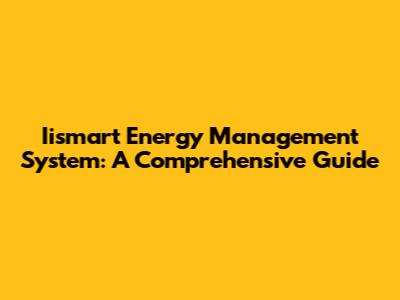 Iismart Energy Management System: A Comprehensive Guide