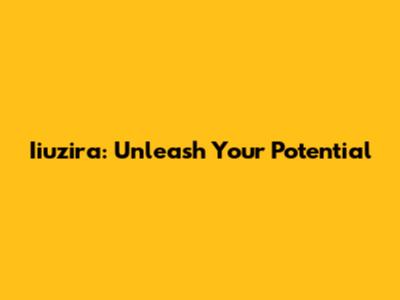 Iiuzira: Unleash Your Potential
