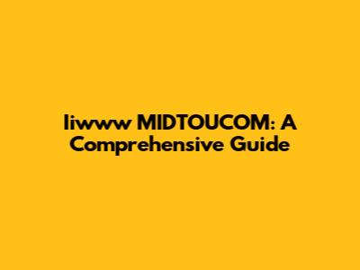 Iiwww MIDTOUCOM: A Comprehensive Guide