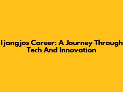 Ijangjo's Career: A Journey Through Tech And Innovation