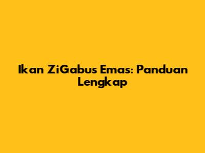 Ikan ZiGabus Emas: Panduan Lengkap