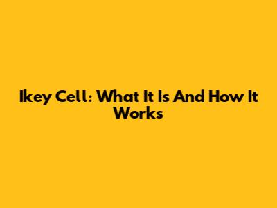 Ikey Cell: What It Is And How It Works