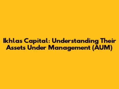 Ikhlas Capital: Understanding Their Assets Under Management (AUM)