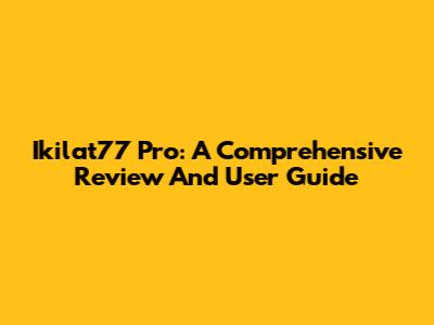 Ikilat77 Pro: A Comprehensive Review And User Guide