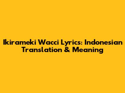 Ikirameki Wacci Lyrics: Indonesian Translation & Meaning