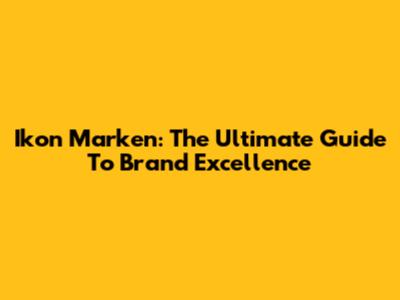 Ikon Marken: The Ultimate Guide To Brand Excellence