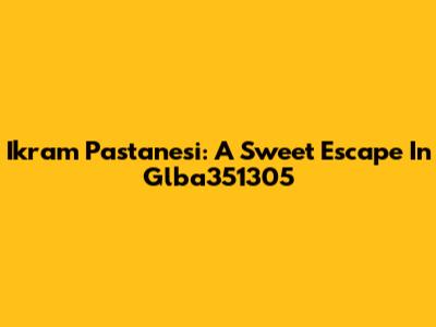 Ikram Pastanesi: A Sweet Escape In Glba351305