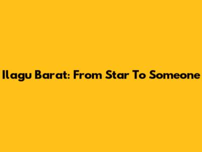 Ilagu Barat: From Star To Someone