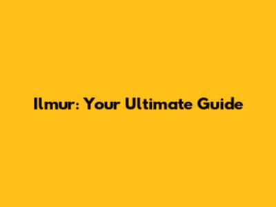 Ilmur: Your Ultimate Guide