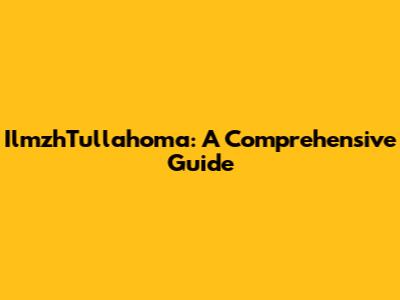 IlmzhTullahoma: A Comprehensive Guide