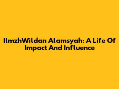 IlmzhWildan Alamsyah: A Life Of Impact And Influence