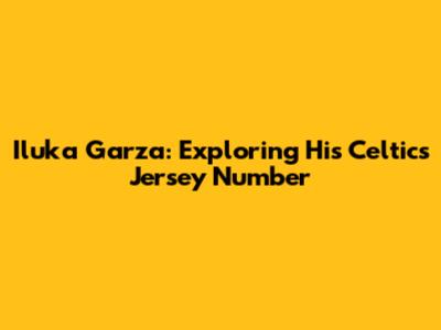 Iluka Garza: Exploring His Celtics Jersey Number