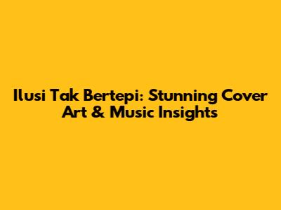 Ilusi Tak Bertepi: Stunning Cover Art & Music Insights