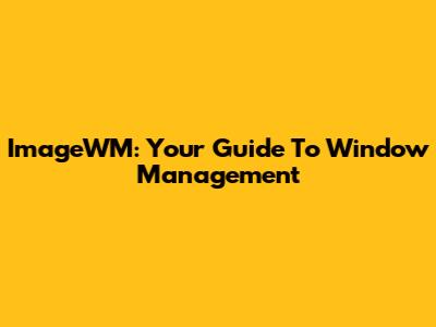 ImageWM: Your Guide To Window Management