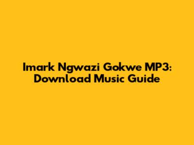 Imark Ngwazi Gokwe MP3: Download Music Guide