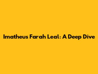Imatheus Farah Leal: A Deep Dive