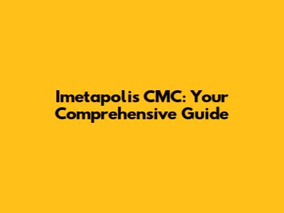 Imetapolis CMC: Your Comprehensive Guide