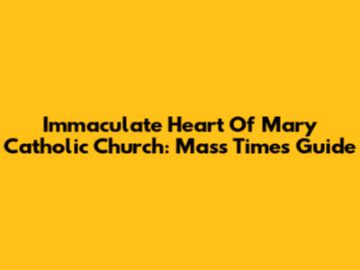 Immaculate Heart Of Mary Catholic Church: Mass Times Guide