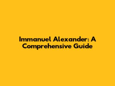 Immanuel Alexander: A Comprehensive Guide