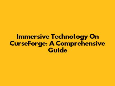 Immersive Technology On CurseForge: A Comprehensive Guide