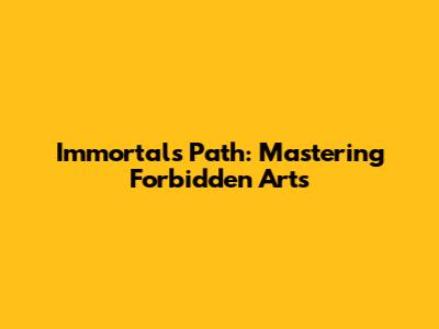Immortal's Path: Mastering Forbidden Arts