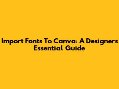 Import Fonts To Canva: A Designer's Essential Guide