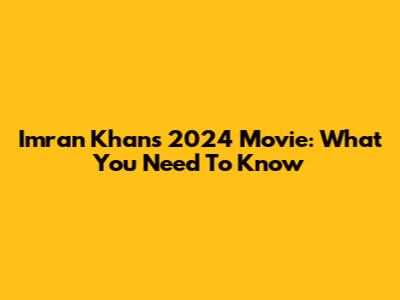 Imran Khan's 2024 Movie: What You Need To Know