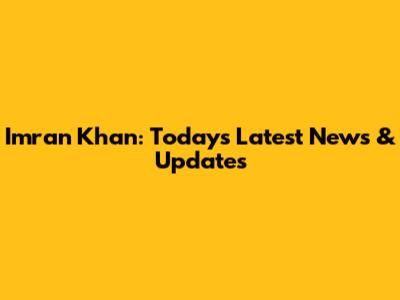 Imran Khan: Today's Latest News & Updates