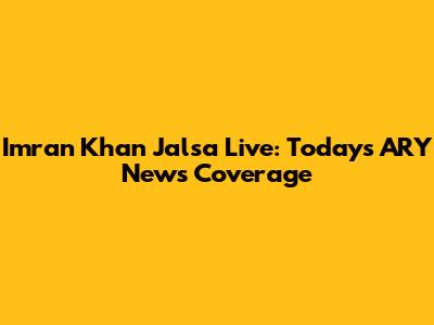 Imran Khan Jalsa Live: Today's ARY News Coverage
