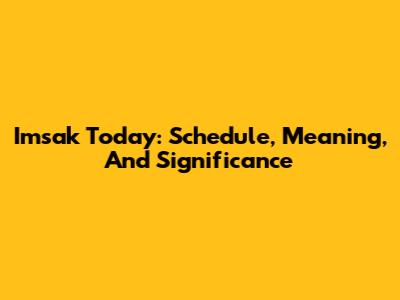 Imsak Today: Schedule, Meaning, And Significance