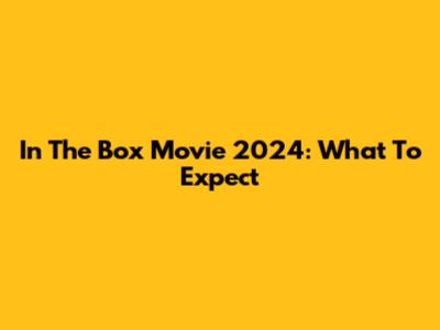 In The Box Movie 2024: What To Expect