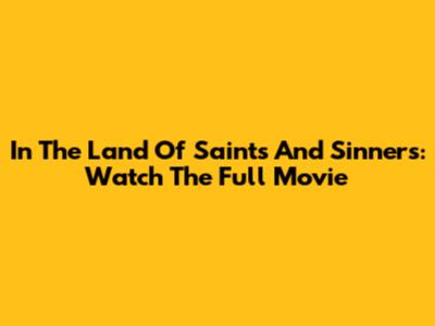 In The Land Of Saints And Sinners: Watch The Full Movie