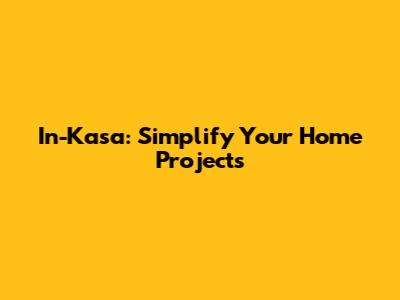 In-Kasa: Simplify Your Home Projects