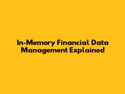 In-Memory Financial Data Management Explained