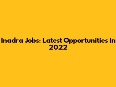Inadra Jobs: Latest Opportunities In 2022