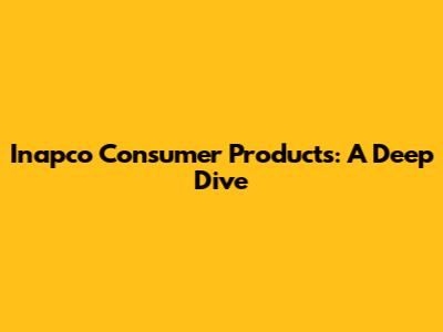 Inapco Consumer Products: A Deep Dive