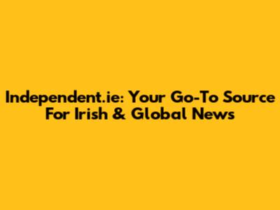 Independent.ie: Your Go-To Source For Irish & Global News