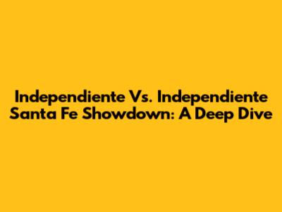 Independiente Vs. Independiente Santa Fe Showdown: A Deep Dive