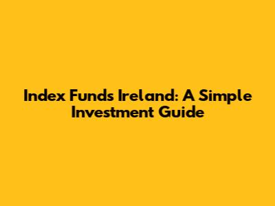 Index Funds Ireland: A Simple Investment Guide