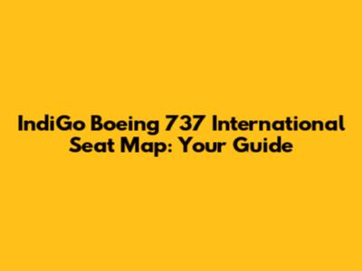 IndiGo Boeing 737 International Seat Map: Your Guide