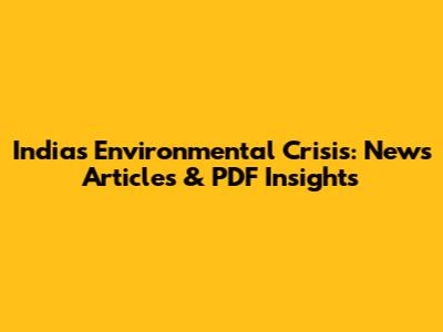 India's Environmental Crisis: News Articles & PDF Insights