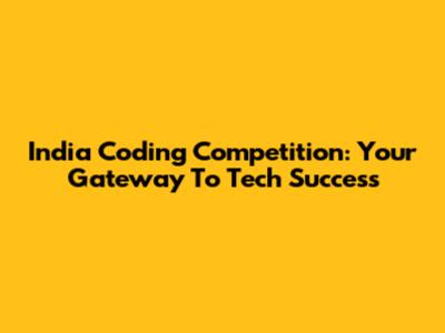 India Coding Competition: Your Gateway To Tech Success