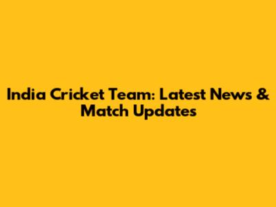 India Cricket Team: Latest News & Match Updates