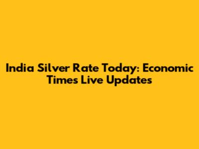 India Silver Rate Today: Economic Times Live Updates