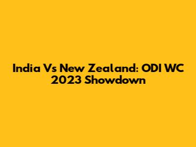 India Vs New Zealand: ODI WC 2023 Showdown