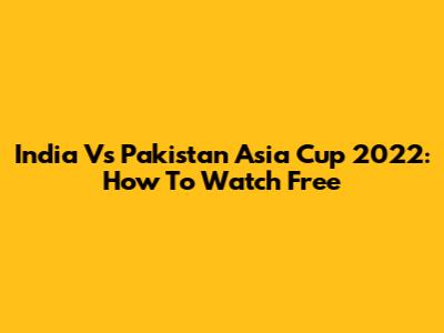 India Vs Pakistan Asia Cup 2022: How To Watch Free